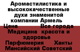 Аромастилистика и высококачественные духи знаменитой компании Армель › Цена ­ 1 500 - Все города Медицина, красота и здоровье » Парфюмерия   . Ханты-Мансийский,Советский г.